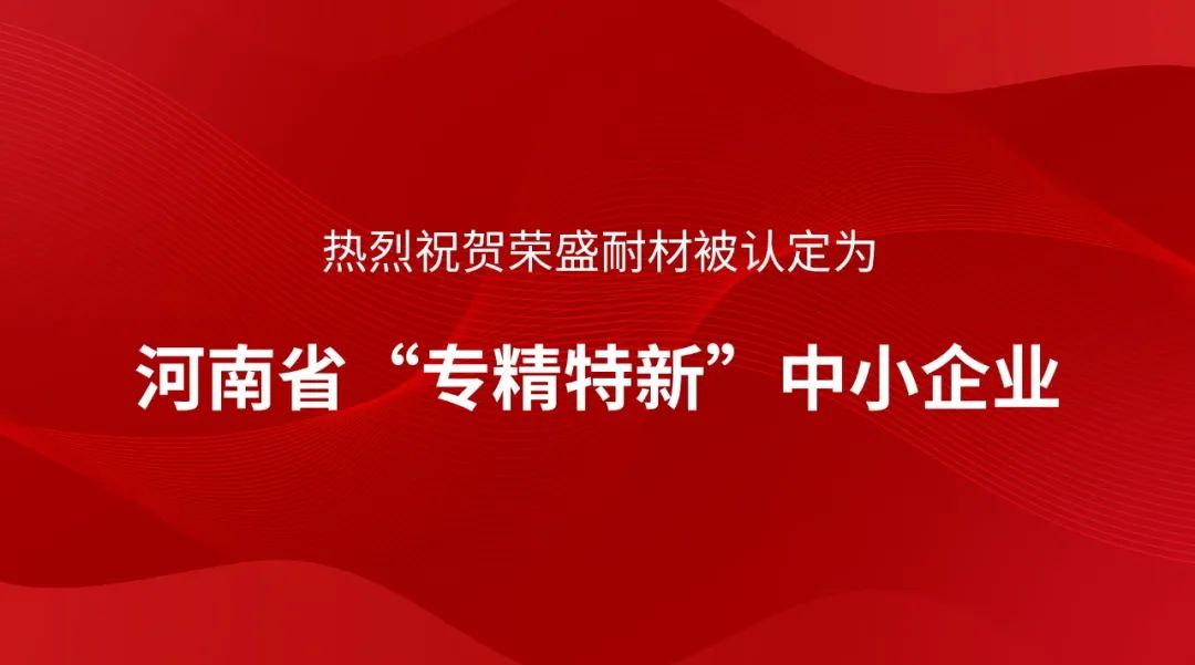 喜訊！榮盛耐材被認(rèn)定為河南省“專精特新”中小企業(yè)~